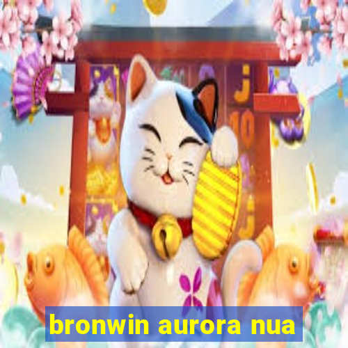 bronwin aurora nua